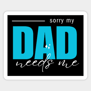 sorry my dad needs me Magnet